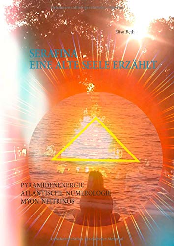 Serafina eine alte Seele erzählt: Interessantes über Pyramiden Energie, Atlantische Numerologie, Myon - Neutrinos