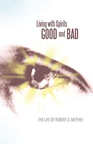 Living with Spirits Good and Bad: The life of Robert D. McPhee