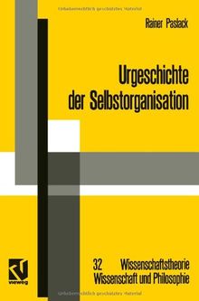 Urgeschichte der Selbstorganisation: Zur Archäologie Eines Wissenschaftlichen Paradigmas (Wissenschaftstheorie, Wissenschaft und Philosophie) (German Edition)
