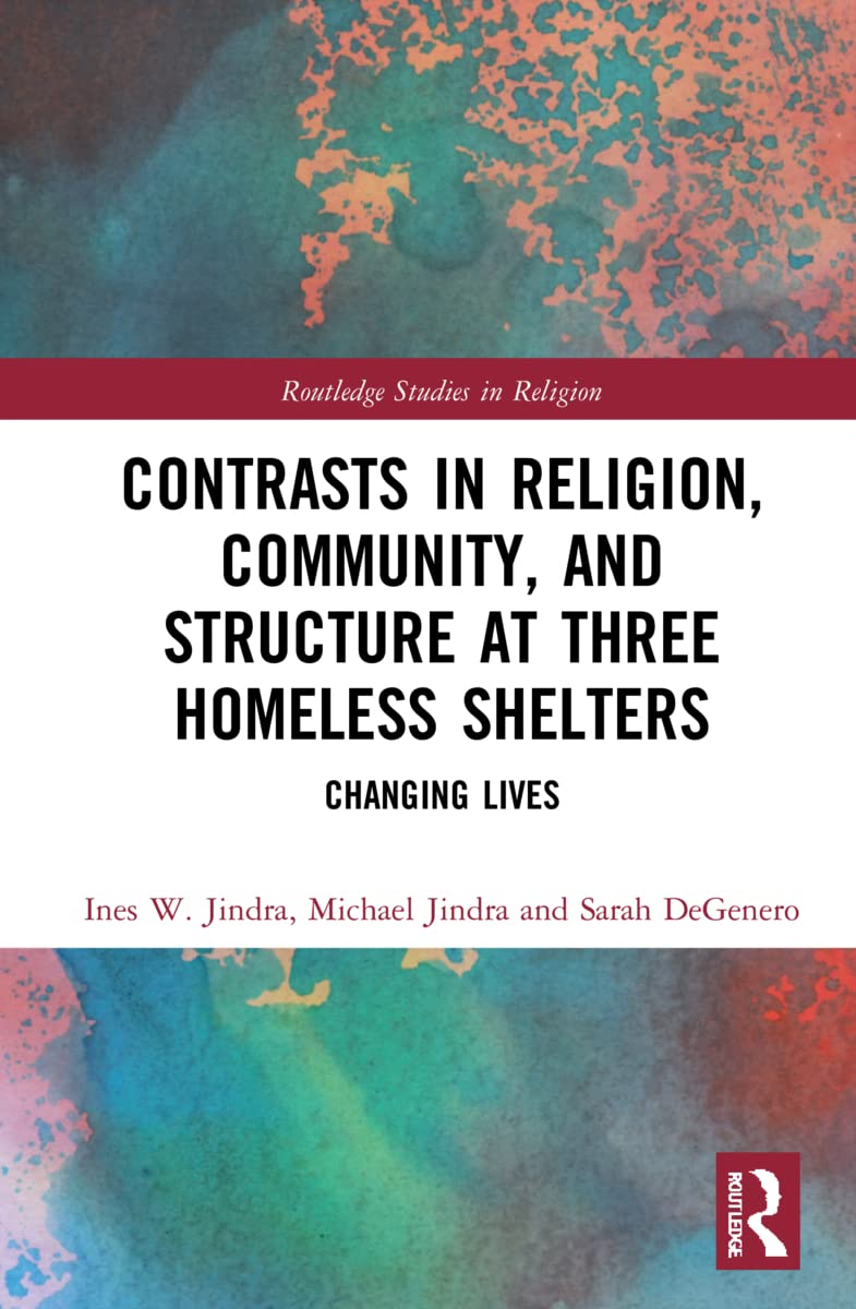 Contrasts in Religion, Community, and Structure at Three Homeless Shelters: Changing Lives (Routledge Studies in Religion)