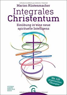 Integrales Christentum: Einübung in eine neue spirituelle Intelligenz