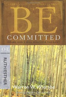 Be Committed: Doing God's Will Whatever the Cost: OT Commentary Ruth/Esther