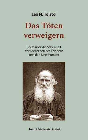 Das Töten verweigern: Texte über die Schönheit der Menschen des Friedens und den Ungehorsam (Tolstoi-Friedensbibliothek B)