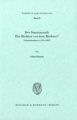 Der Staatsanwalt.: Ein Richter vor dem Richter? Untersuchungen zum § 153 a StPO. (Schriften Zum Strafrecht, 35)