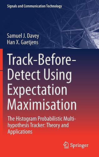 Track-Before-Detect Using Expectation Maximisation: The Histogram Probabilistic Multi-hypothesis Tracker: Theory and Applications (Signals and Communication Technology)