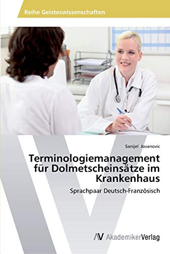 Terminologiemanagement für Dolmetscheinsätze im Krankenhaus: Sprachpaar Deutsch-Französisch