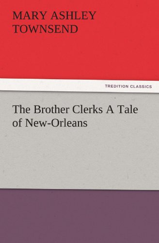 The Brother Clerks A Tale of New-Orleans (TREDITION CLASSICS)