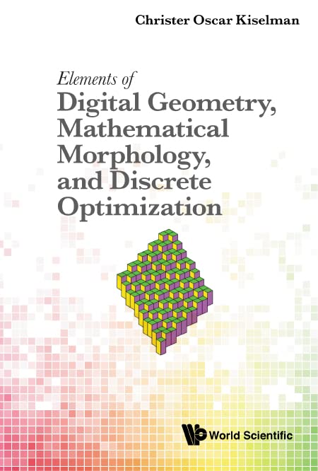 Elements Of Digital Geometry, Mathematical Morphology, And Discrete Optimization
