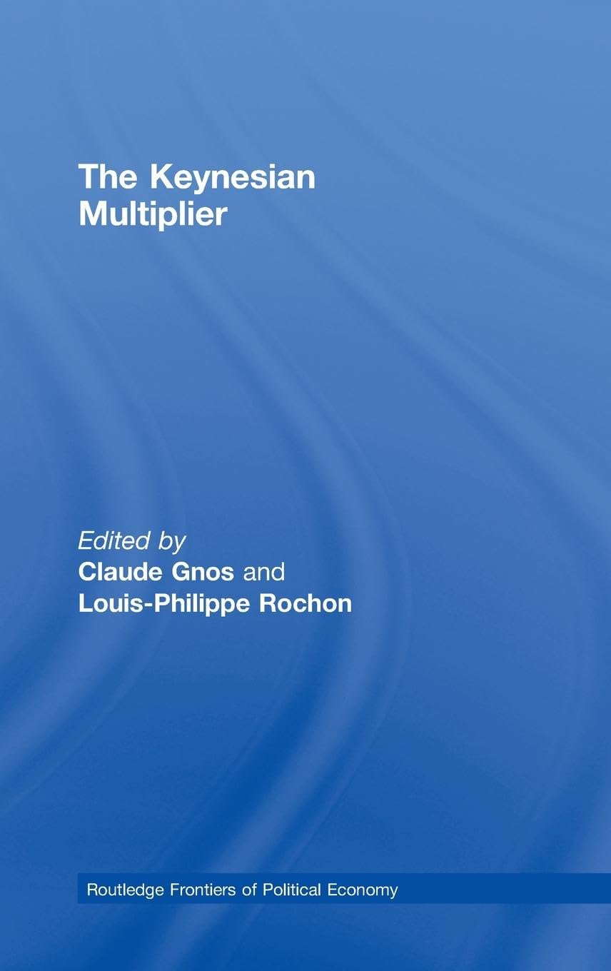 The Keynesian Multiplier (Routledge Frontiers of Political Economy, 105, Band 105)