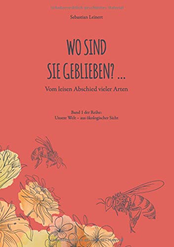 Wo sind sie geblieben?: Vom leisen Abschied vieler Arten (Unsere Welt - aus ökologischer Sicht)