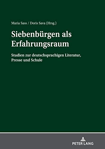 Siebenbürgen als Erfahrungsraum: Studien zur deutschsprachigen Literatur, Presse und Schule
