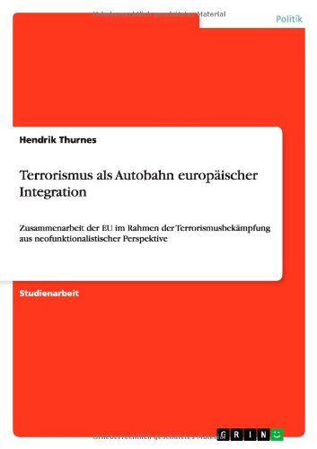 Terrorismus als Autobahn europäischer Integration: Zusammenarbeit der EU im Rahmen der Terrorismusbekämpfung aus neofunktionalistischer Perspektive