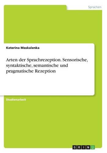 Arten der Sprachrezeption. Sensorische, syntaktische, semantische und pragmatische Rezeption