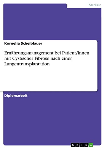 Ernährungsmanagement bei Patient/innen mit Cystischer Fibrose nach einer Lungentransplantation: Diplomarbeit