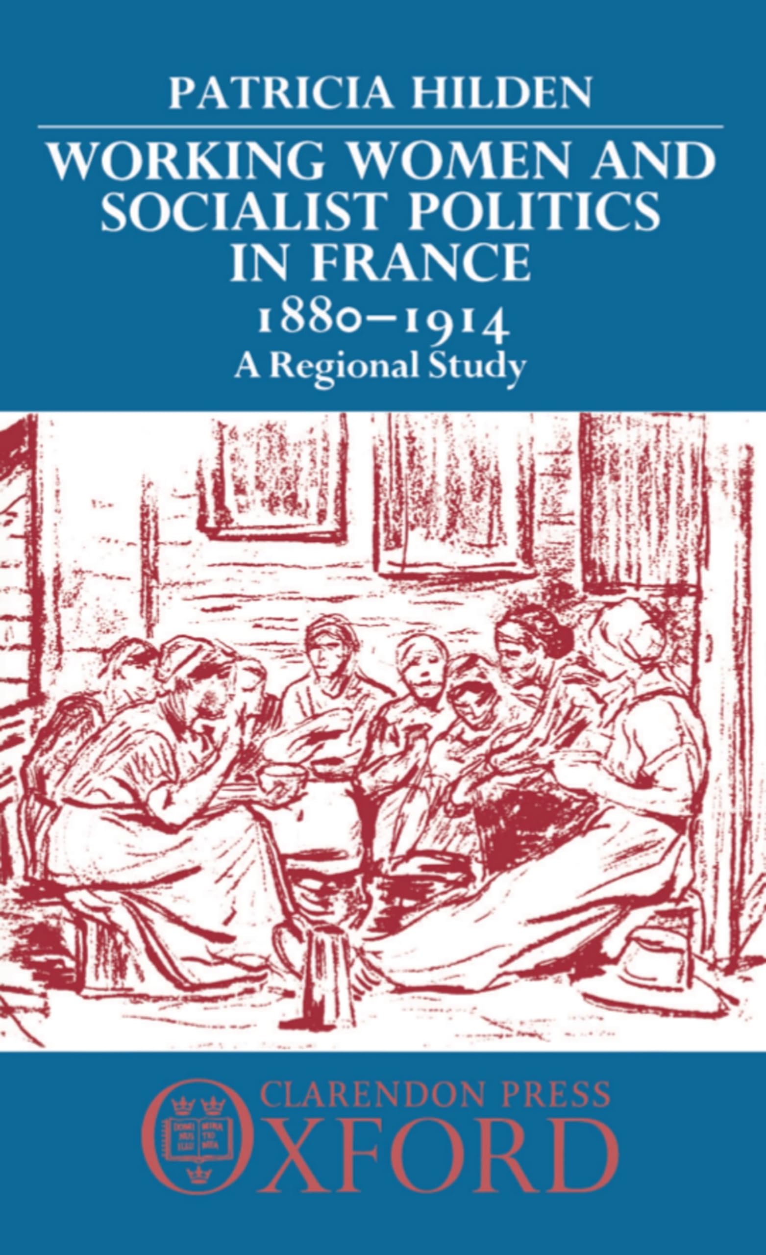 Working Women and Socialist Politics in France, 1880-1914: A Regional Study
