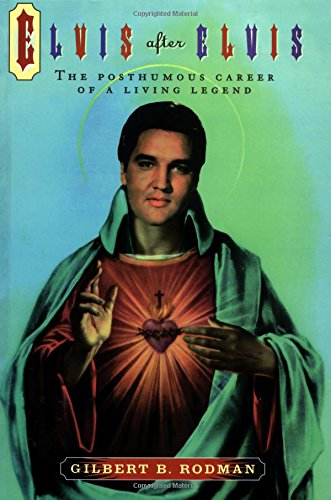 Elvis After Elvis: The Posthumous Career of a Living Legend