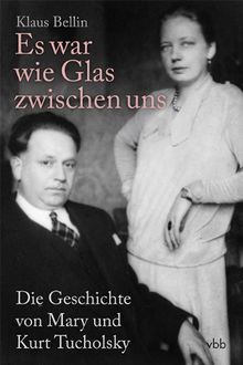 Es war wie Glas zwischen uns: Die Geschichte von Mary und Kurt Tucholsky