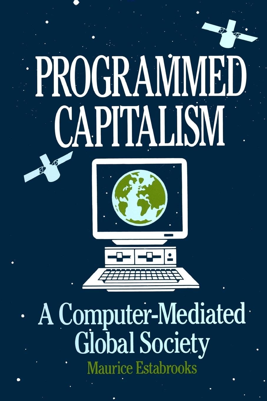 Maurice Estabrooks Programmed Capitalism, Computer-mediated Global Society (Philosophical Explorations)