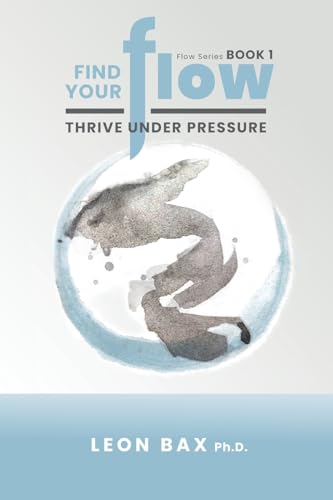 Find Your Flow: Thrive Under Pressure (Flow Series, Band 1)
