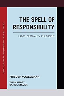 The Spell of Responsibility: Labor, Criminality, Philosophy (Essex Studies in Contemporary Critical Theory)