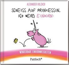 Scheiß auf Prinzessin, ich werd Einhorn!: Wunderbare Einhorn-Weisheiten