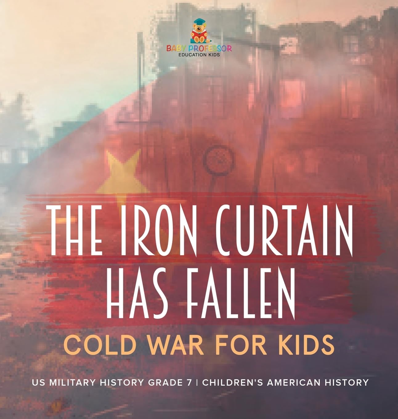 The Iron Curtain Has Fallen Cold War for Kids US Military History Grade 7 Children's American History