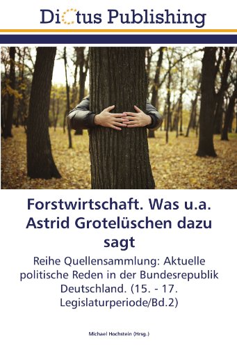 Forstwirtschaft. Was u.a. Astrid Grotelüschen dazu sagt: Reihe Quellensammlung: Aktuelle politische Reden in der Bundesrepublik Deutschland. (15. - 17. Legislaturperiode/Bd.2)
