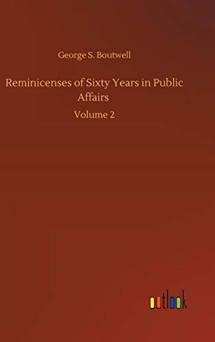 Reminicenses of Sixty Years in Public Affairs: Volume 2