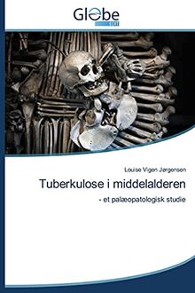 Tuberkulose i middelalderen: - et palæopatologisk studie