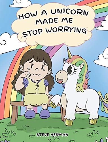 How A Unicorn Made Me Stop Worrying: A Cute Children Story to Teach Kids to Overcome Anxiety, Worry and Fear. (My Unicorn Books, Band 2)