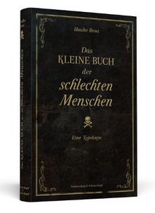 Das kleine Buch der schlechten Menschen: Eine Typologie