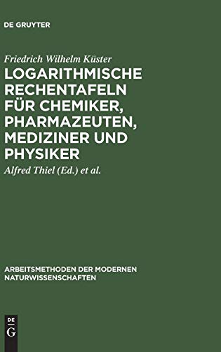 Logarithmische Rechentafeln für Chemiker, Pharmazeuten, Mediziner und Physiker (Arbeitsmethoden der modernen Naturwissenschaften)
