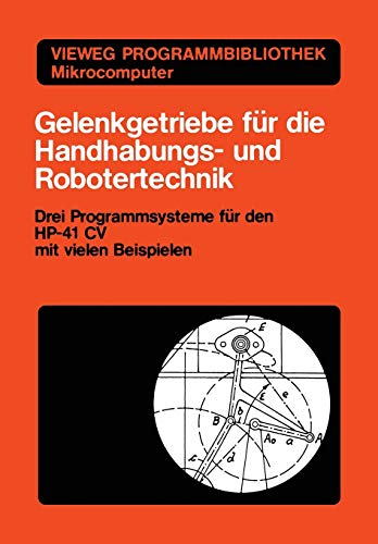 Gelenkgetriebe für die Handhabungs- und Robotertechnik: Drei Programmsysteme für den HP-41 CV mit vielen Beispielen (Vieweg-Programmbibliothek Mikrocomputer, 17, Band 17)