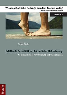 Erfüllende Sexualität mit körperlicher Behinderung: Möglichkeiten der Verwirklichung und Unterstützung (Wissenschaftliche Beiträge aus dem Tectum-Verlag)