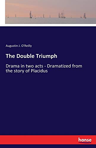 The Double Triumph: Drama in two acts - Dramatized from the story of Placidus