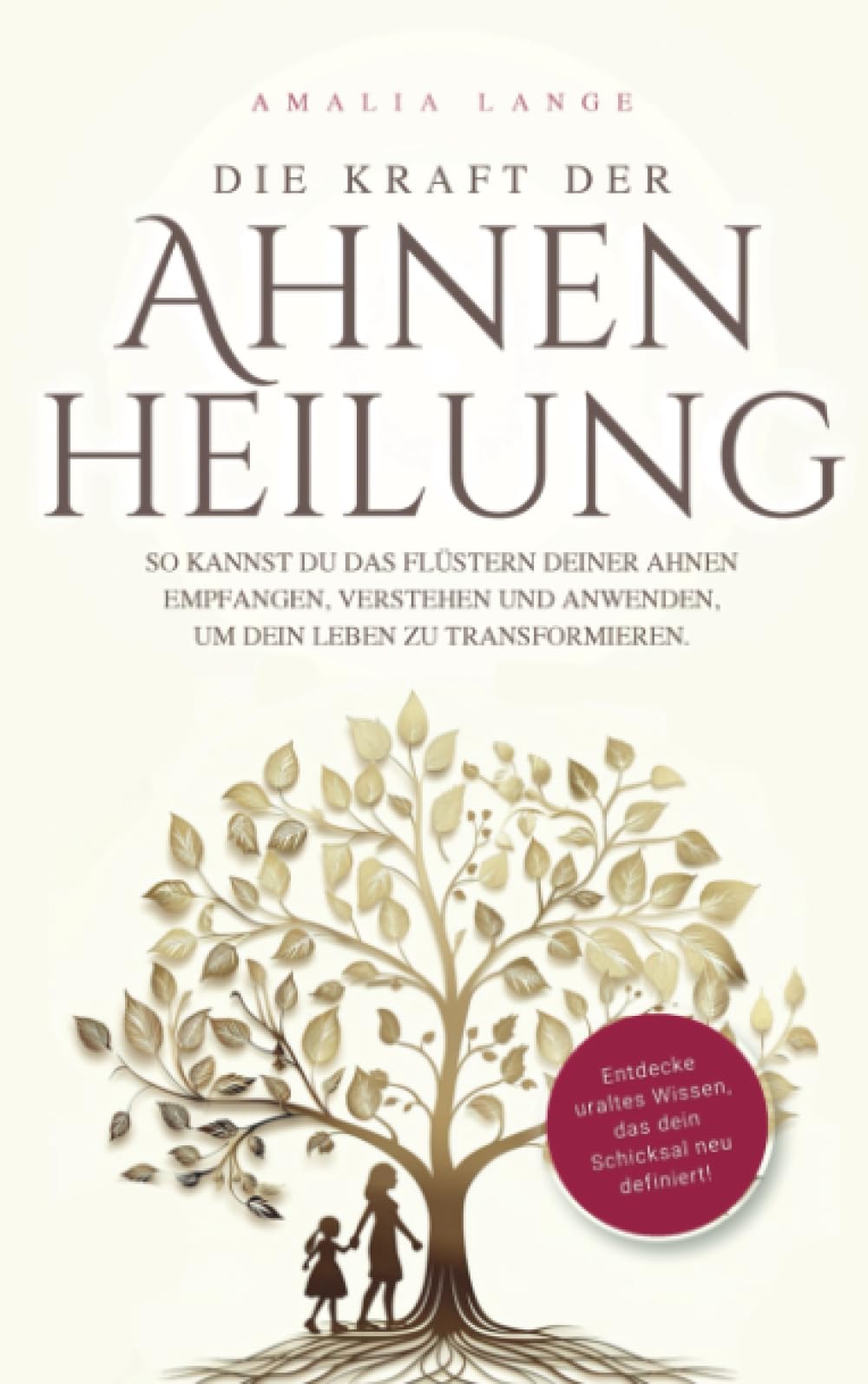 Die Kraft der Ahnenheilung: So kannst du das Flüstern deiner Ahnen empfangen, verstehen und anwenden, um dein Leben zu transformieren.