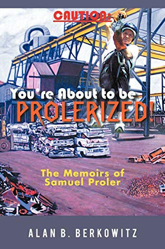 Caution: You're About To Be Prolerized: The Memoirs Of Samuel Proler