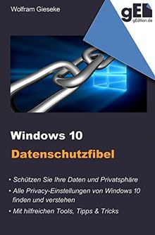 Windows 10 Datenschutzfibel: Alle Privacy-Optionen bei Windows 10 finden, verstehen und richtig einstellen