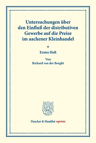 Untersuchungen über den Einfluß der distributiven Gewerbe auf die Preise im aachener Kleinhandel: Untersuchungen über den Einfluß der distributiven ... XXXVI). (Duncker & Humblot reprints)