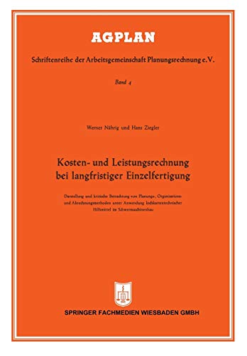Kosten- und Leistungsrechnung bei langfristiger Einzelfertigung: Darstellung und kritische Betrachtung von Planungs-, Organisations- und ... im Schwermaschinenbau (AGPLAN, 4, Band 4)