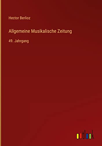 Allgemeine Musikalische Zeitung: 49. Jahrgang