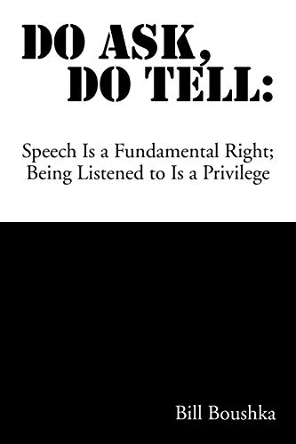 Do Ask Do Tell: Speech is a Fundamental Right; Being Listened to is a Privilege: Speech is a Fundamental Right; Being Listened to is a Privilege
