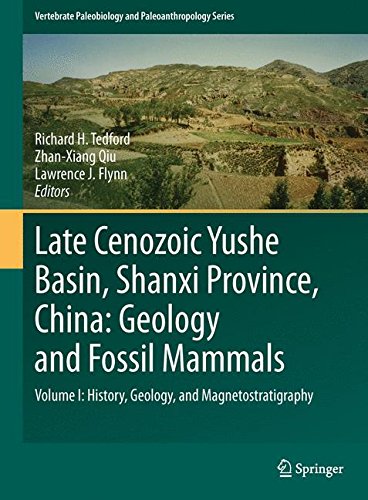 Late Cenozoic Yushe Basin, Shanxi Province, China: Geology and Fossil Mammals: Volume I:History, Geology, and Magnetostratigraphy (Vertebrate Paleobiology and Paleoanthropology)