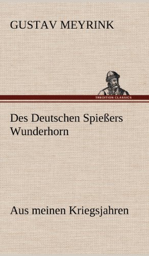 Des Deutschen Spießers Wunderhorn: (Aus meinen Kriegsjahren)