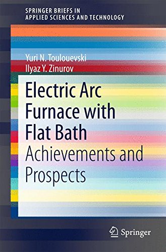 Electric Arc Furnace with Flat Bath: Achievements and Prospects (SpringerBriefs in Applied Sciences and Technology)