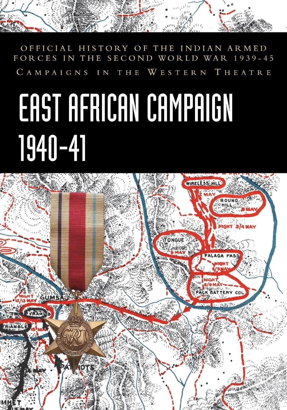 EAST AFRICAN CAMPAIGN 1940-41: Official History of the Indian Armed Forces in the Second World War 1939-45 Campaigns in the Western Theatre