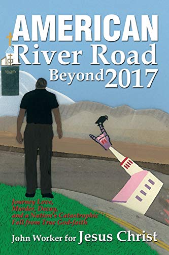 American River Road Beyond 2017: Journey Love, Murder, Decay, and a Nation’s Catastrophic Fall from True God-faith