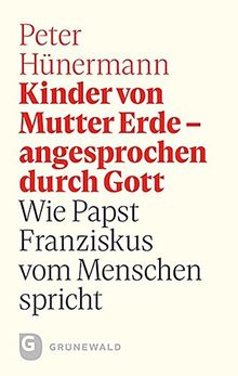 Kinder von Mutter Erde - angesprochen durch Gott: Wie Papst Franziskus vom Menschen spricht