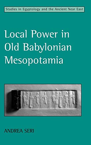 Local Power in Old Babylonian Mesopotamia (Studies in Egyptology And the Ancient Near East)