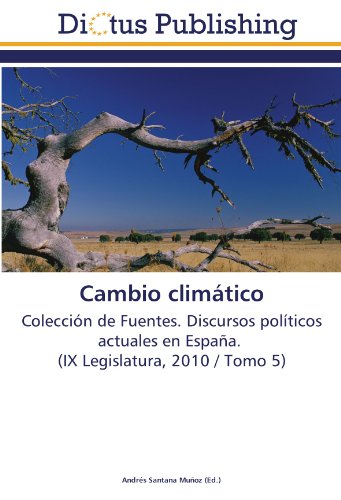 Cambio climático: Colección de Fuentes. Discursos políticos actuales en España. (IX Legislatura, 2010 / Tomo 5)